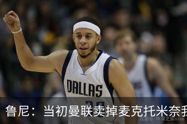 鲁尼：当初曼联卖掉麦克托米奈我就不理解，希望能签回他
